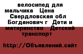 велосипед для мальчика › Цена ­ 2 000 - Свердловская обл., Богданович г. Дети и материнство » Детский транспорт   